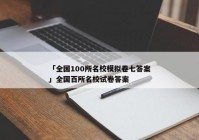 「全国100所名校模拟卷七答案」全国百所名校试卷答案