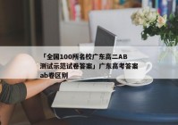 「全国100所名校广东高二AB测试示范试卷答案」广东高考答案ab卷区别