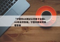 「宁德市AB测试示范卷子全国100所名校答案」宁德市期末预测卷答案