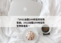 「2022全国100所名校生物答案」2022全国100所名校生物答案高一