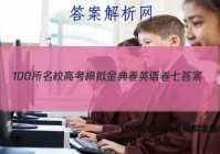 100所名校高考模拟金典卷 英语卷 七 答案