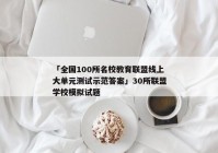 「全国100所名校教育联盟线上大单元测试示范答案」30所联盟学校模拟试题