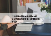 「甘肃省全国100所名校AB测试示范高二作文答案」高考作文题目甘肃