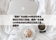 「最新广东全国100所名校单元测试示范高三答案」最新广东全国100所名校单元测试示范高三答案数学