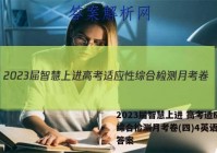 2023届智慧上进 高考适应性综合检测月考卷(四)4英语试题答案