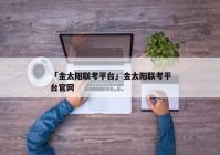 「金太阳联考平台」金太阳联考平台官网