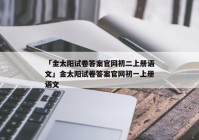「金太阳试卷答案官网初二上册语文」金太阳试卷答案官网初一上册语文