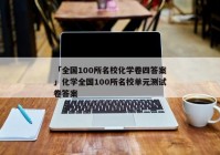 「全国100所名校化学卷四答案」化学全国100所名校单元测试卷答案