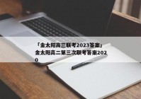 「金太阳高三联考2023答案」金太阳高二第三次联考答案2020