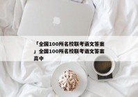 「全国100所名校联考语文答案」全国100所名校联考语文答案高中