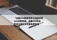 「全国100所名校单元测试示范888试卷答案」全国100所名校单元测试示范卷免费答案