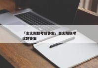 「金太阳联考题答案」金太阳联考试题答案