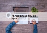「专门卖答案的QQ金太阳」太阳QQ购买