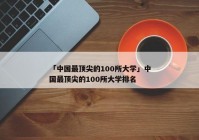「中国最顶尖的100所大学」中国最顶尖的100所大学排名