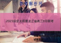 2023届金太阳黑龙江省高三9月联考(902C·HLJ)语文试题答案