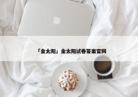 「金太阳」金太阳试卷答案官网