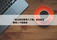 「金太阳试卷初二下册」金太阳试卷初二下册期末