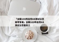 「全国100所名校AB测试示范缺考答案」全国100所名校AB测试示范卷高三