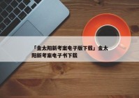 「金太阳新考案电子版下载」金太阳新考案电子书下载