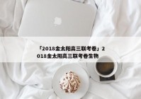 「2018金太阳高三联考卷」2018金太阳高三联考卷生物
