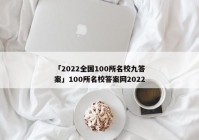 「2022全国100所名校九答案」100所名校答案网2022