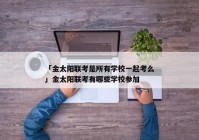 「金太阳联考是所有学校一起考么」金太阳联考有哪些学校参加