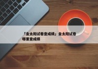 「金太阳试卷查成绩」金太阳试卷哪里查成绩