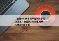 「全国100所名校单元测试示范13答案」全国第100所名校单元测试示范答案