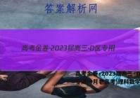 高考金卷·2023届高三·D区专用(9月老高考)理科数学试题答案