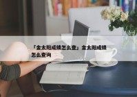 「金太阳成绩怎么查」金太阳成绩怎么查询