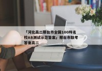 「河北高二邢台市全国100所名校AB测试示范答案」邢台市联考答案高二