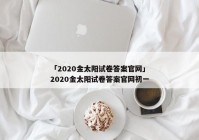 「2020金太阳试卷答案官网」2020金太阳试卷答案官网初一