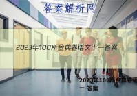 2023年100所金典卷语文十一 答案