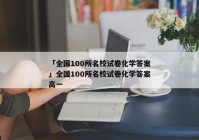 「全国100所名校试卷化学答案」全国100所名校试卷化学答案高一