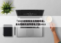 「2023创新版金太阳精炼案」金太阳精炼案物理电子版2022