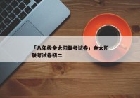 「八年级金太阳联考试卷」金太阳联考试卷初二