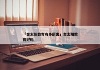 「金太阳教育有多厉害」金太阳教育好吗