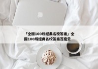 「全国100所经典名校答案」全国100所经典名校答案百度云