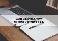 「金太阳甘肃联考答案20205月」金太阳甘肃一月联考答案2020