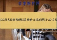 2023届100所名校高考模拟金典卷·文综地理[23·JD·文综卷 答案