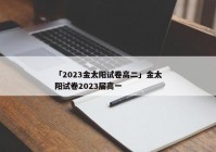 「2023金太阳试卷高二」金太阳试卷2023届高一