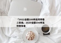 「2022全国100所名校样卷二答案」2020全国100所名校卷答案