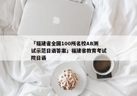 「福建省全国100所名校AB测试示范日语答案」福建省教育考试院日语