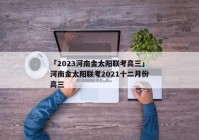 「2023河南金太阳联考高三」河南金太阳联考2021十二月份高三