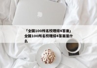 「全国100所名校理综4答案」全国100所名校理综4答案是什么