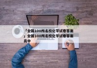 「全国100所名校化学试卷答案」全国100所名校化学试卷答案高中