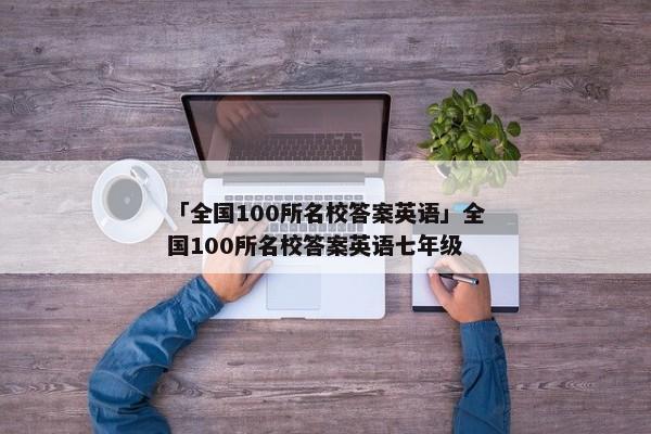 「全国100所名校答案英语」全国100所名校答案英语七年级