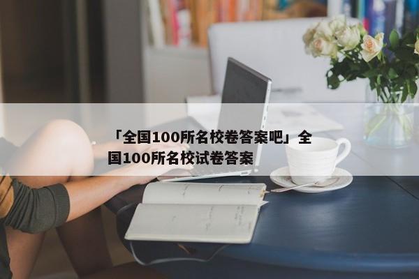 「全国100所名校卷答案吧」全国100所名校试卷答案
