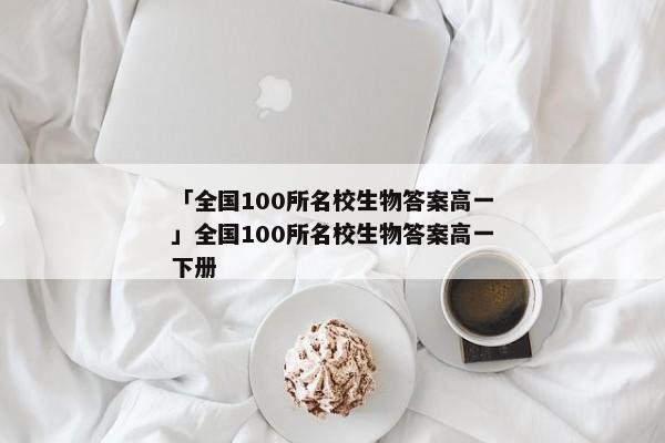 「全国100所名校生物答案高一」全国100所名校生物答案高一下册