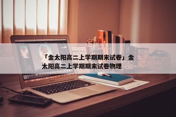 「金太阳高二上学期期末试卷」金太阳高二上学期期末试卷物理